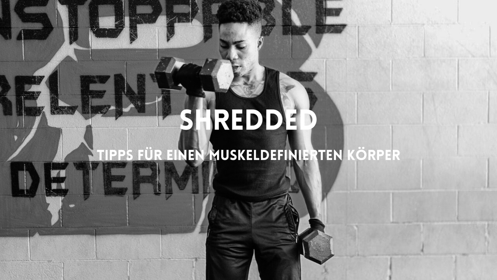 So bekommst du einen shredded Körper mit definierten Muskeln